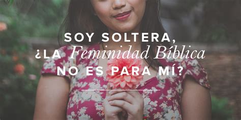 mujeres cristianas solteras|LA FEMINIDAD BÍBLICA Y LA SOLTERÍA